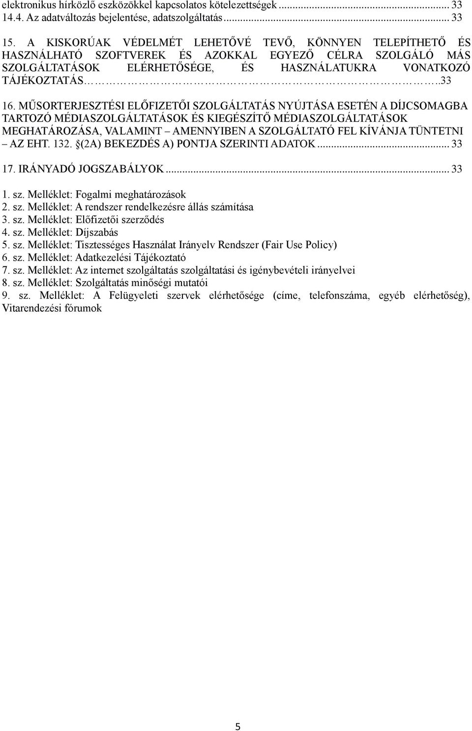 MŰSORTERJESZTÉSI ELŐFIZETŐI SZOLGÁLTATÁS NYÚJTÁSA ESETÉN A DÍJCSOMAGBA TARTOZÓ MÉDIASZOLGÁLTATÁSOK ÉS KIEGÉSZÍTŐ MÉDIASZOLGÁLTATÁSOK MEGHATÁROZÁSA, VALAMINT AMENNYIBEN A SZOLGÁLTATÓ FEL KÍVÁNJA