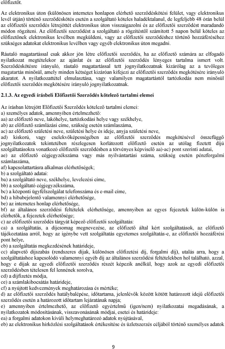 48 órán belül az előfizetői szerződés létrejöttét elektronikus úton visszaigazolni és az előfizetői szerződést maradandó módon rögzíteni.