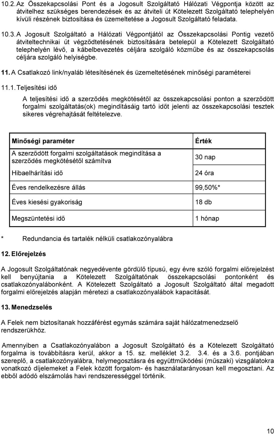 A Jogosult Szolgáltató a Hálózati Végpontjától az Összekapcsolási Pontig vezető átviteltechnikai út végződtetésének biztosítására betelepül a Kötelezett Szolgáltató telephelyén lévő, a kábelbevezetés