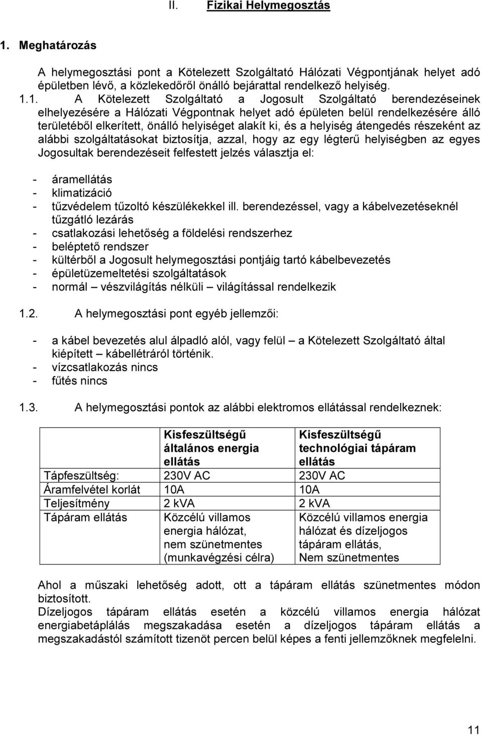 1. A Kötelezett Szolgáltató a Jogosult Szolgáltató berendezéseinek elhelyezésére a Hálózati Végpontnak helyet adó épületen belül rendelkezésére álló területéből elkerített, önálló helyiséget alakít