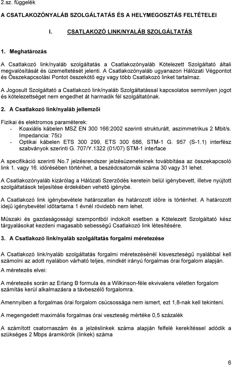 A Csatlakozónyaláb ugyanazon Hálózati Végpontot és Összekapcsolási Pontot összekötő egy vagy több Csatlakozó linket tartalmaz.