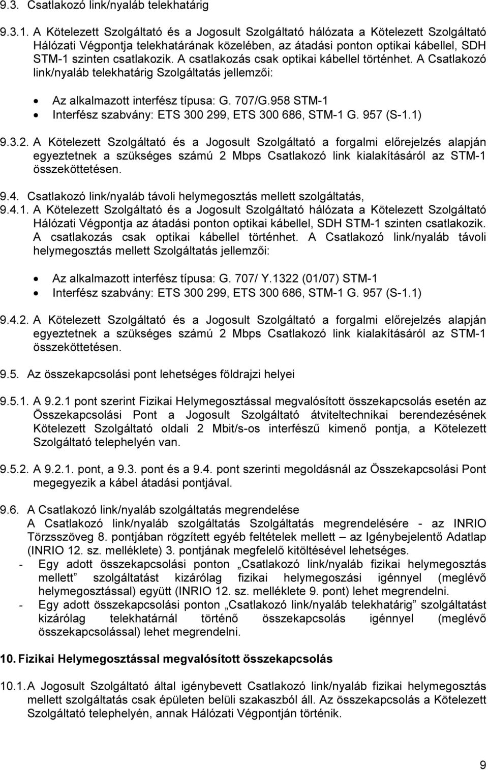 A csatlakozás csak optikai kábellel történhet. A Csatlakozó link/nyaláb telekhatárig Szolgáltatás jellemzői: Az alkalmazott interfész típusa: G. 707/G.