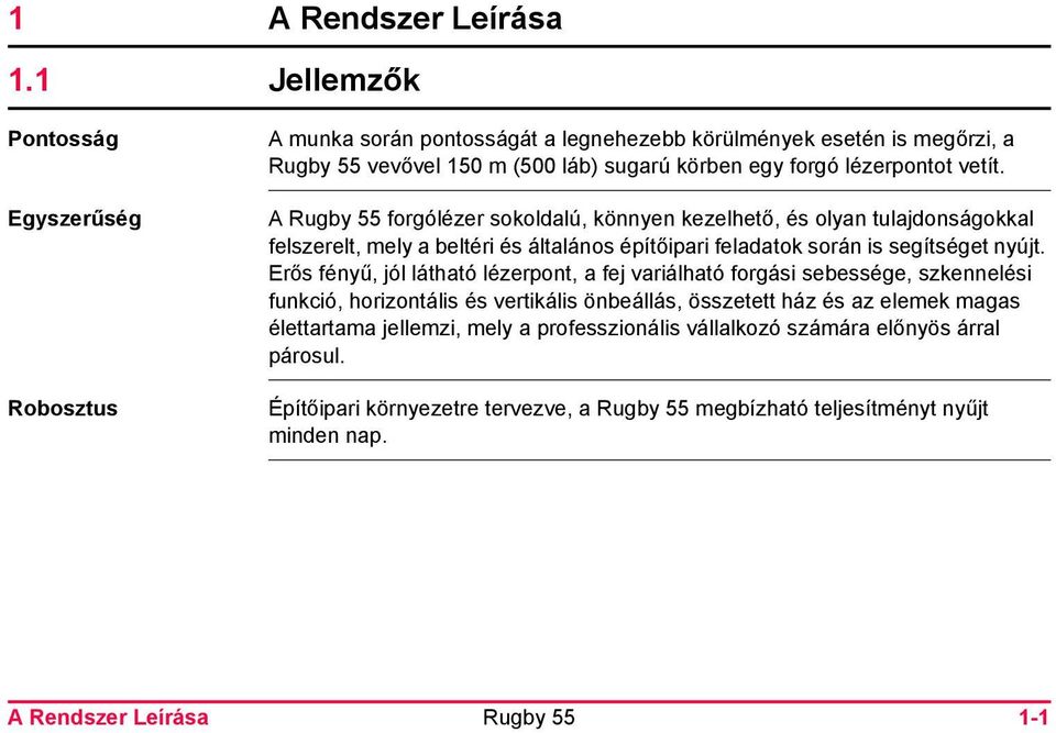 vetít. A forgólézer sokoldalú, könnyen kezelhető, és olyan tulajdonságokkal felszerelt, mely a beltéri és általános építőipari feladatok során is segítséget nyújt.