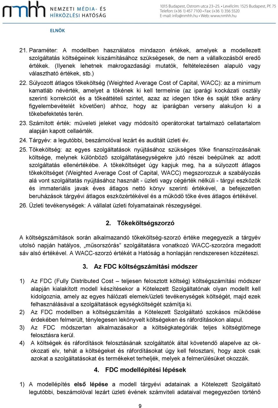 Súlyozott átlagos tőkeköltség (Weighted Average Cost of Capital, WACC): az a minimum kamatláb névérték, amelyet a tőkének ki kell termelnie (az iparági kockázati osztály szerinti korrekciót és a