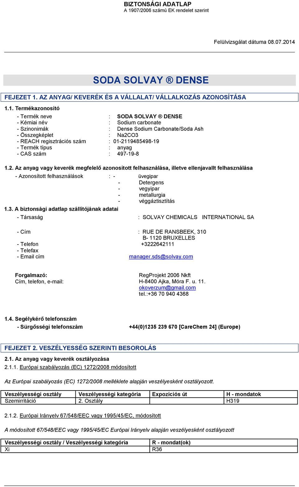 1. Termékazonosító - Termék neve : - Kémiai név : Sodium carbonate - Szinonimák : Dense Sodium Carbonate/Soda Ash - Összegképlet : Na2CO3 - REACH regisztrációs szám : 01-2119485498-19 - Termék típus