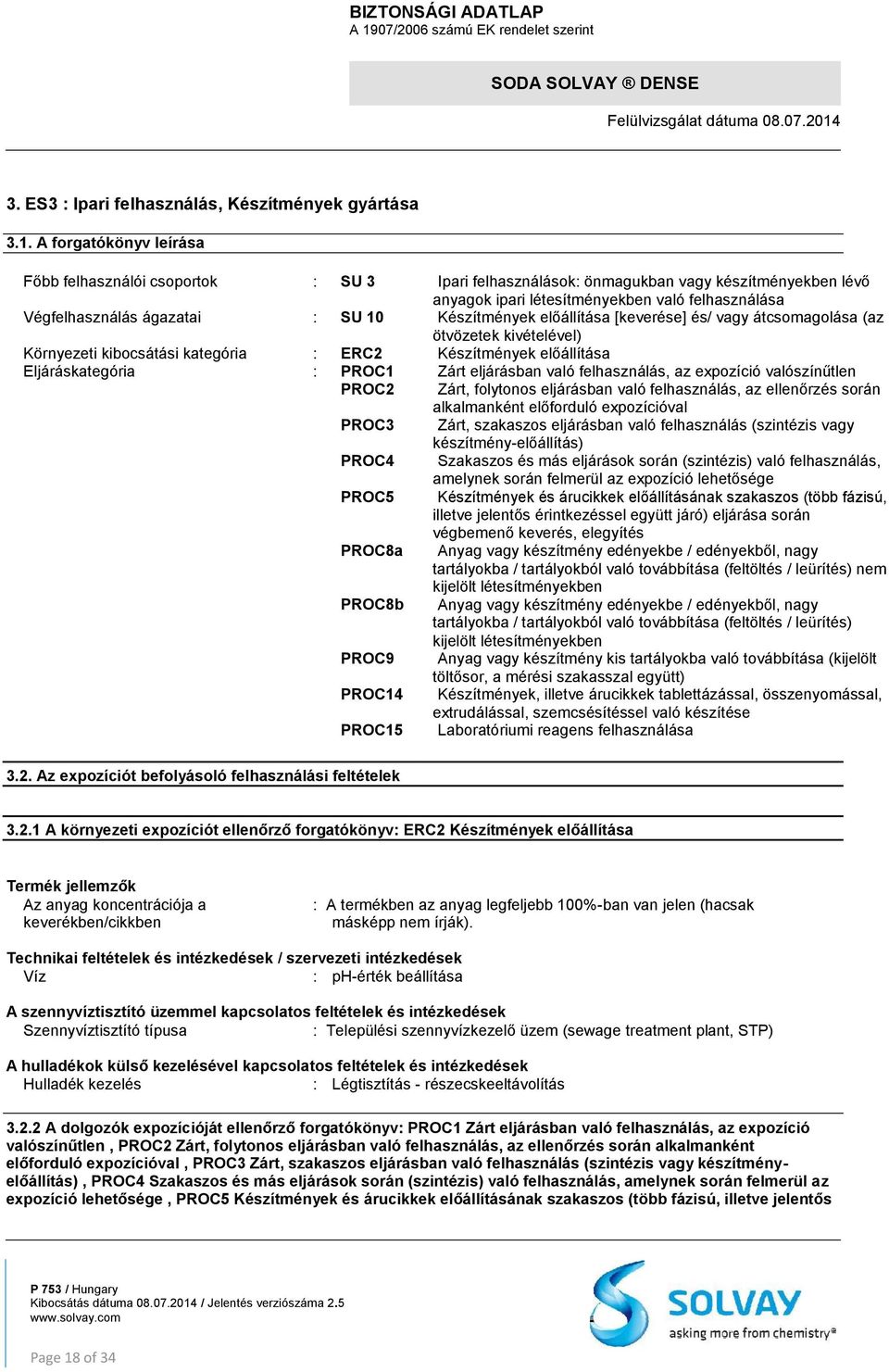 Készítmények előállítása [keverése] és/ vagy átcsomagolása (az ötvözetek kivételével) Környezeti kibocsátási kategória : ERC2 Készítmények előállítása Eljáráskategória : PROC1 Zárt eljárásban való