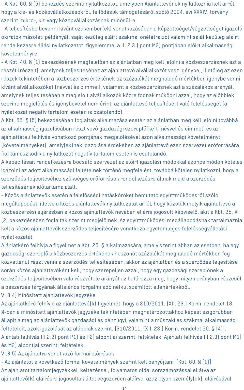 - A teljesítésbe bevonni kívánt szakember(ek) vonatkozásában a képzettséget/végzettséget igazoló okiratok másolati példányát, saját kezűleg aláírt szakmai önéletrajzot valamint saját kezűleg aláírt