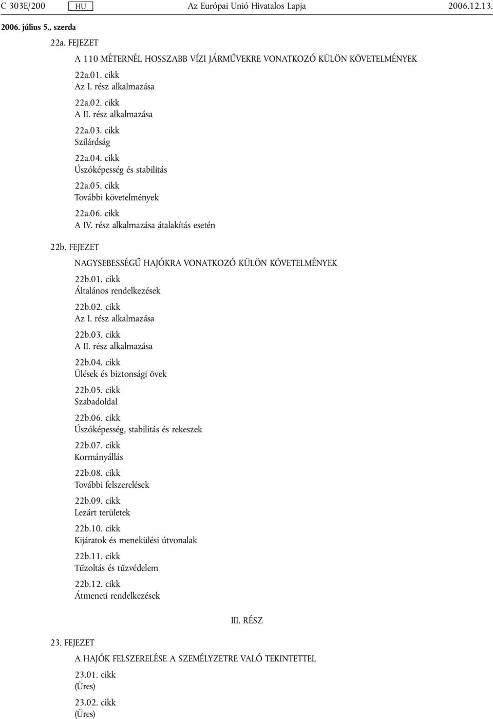 cikk Általános rendelkezések 22b.02. cikk Az I. rész alkalmazása 22b.03. cikk A II. rész alkalmazása 22b.04. cikk Ülések és biztonsági övek 22b.05. cikk Szabadoldal 22b.06.