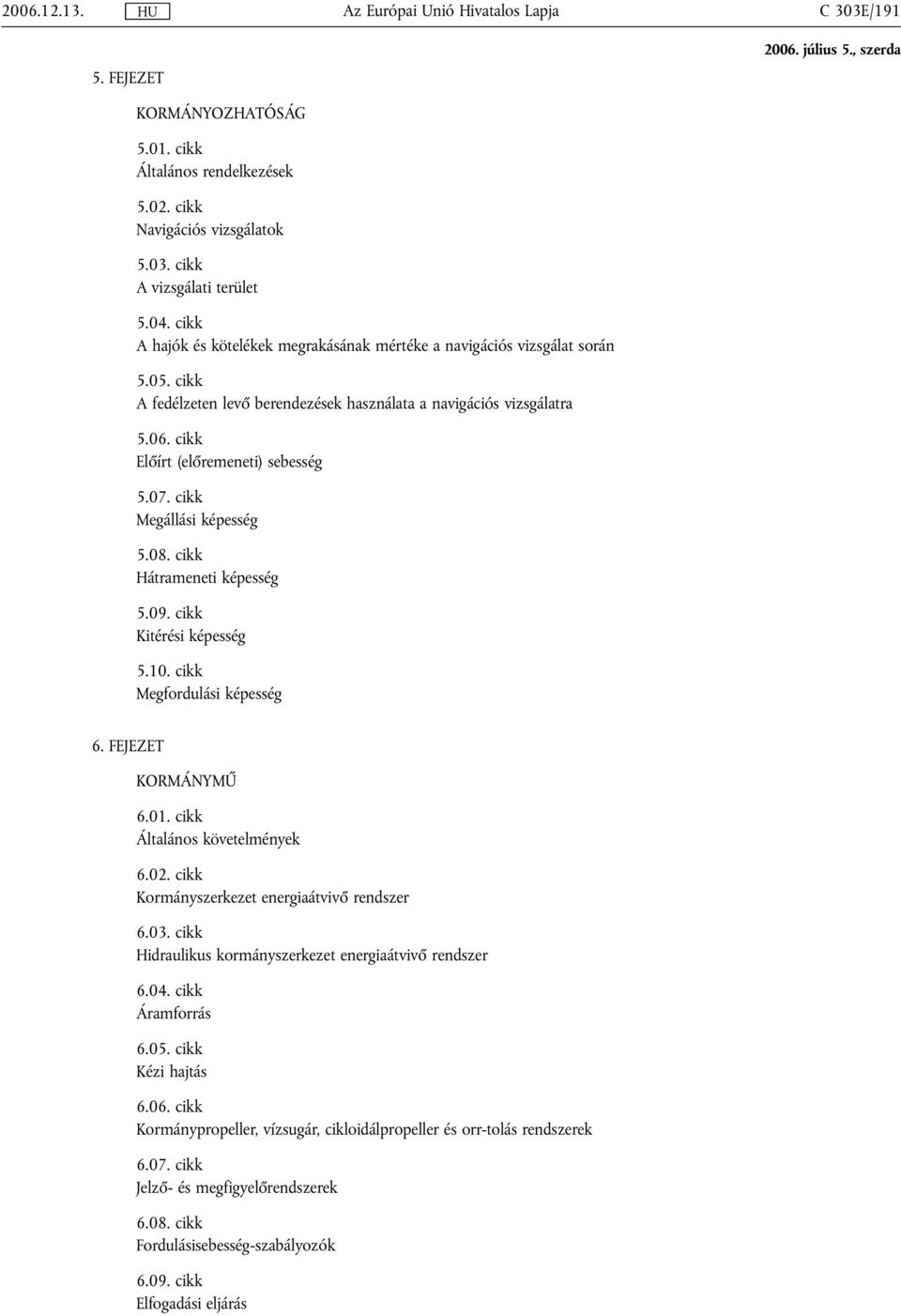 cikk Megállási képesség 5.08. cikk Hátrameneti képesség 5.09. cikk Kitérési képesség 5.10. cikk Megfordulási képesség 6. FEJEZET KORMÁNYMŰ 6.01. cikk Általános követelmények 6.02.