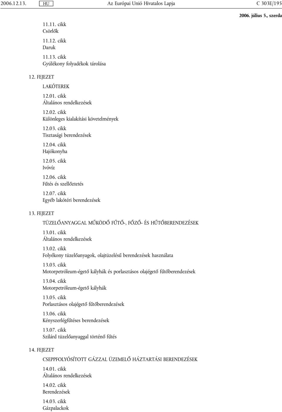 FEJEZET TÜZELŐANYAGGAL MŰKÖDŐ FŰTŐ-, FŐZŐ- ÉS HŰTŐBERENDEZÉSEK 13.01. cikk Általános rendelkezések 13.02. cikk Folyékony tüzelőanyagok, olajtüzelésű berendezések használata 13.03.