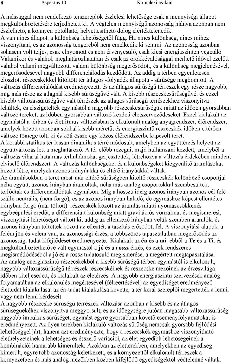 Ha nincs különbség, nincs mihez viszonyítani, és az azonosság tengeréből nem emelkedik ki semmi.