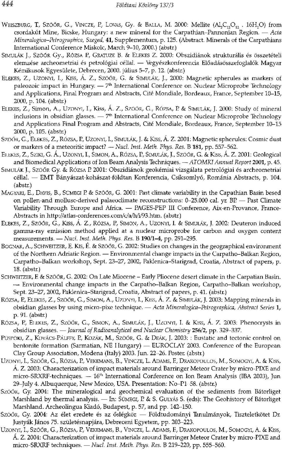 Minerals of the Carpathians International Conference Miskolc, March 9-10, 2000.) (abstr.) SIMULÁK ]., SZÖŐR Gy., RÓZSA P, GRATUZE B. & ELEKES Z.
