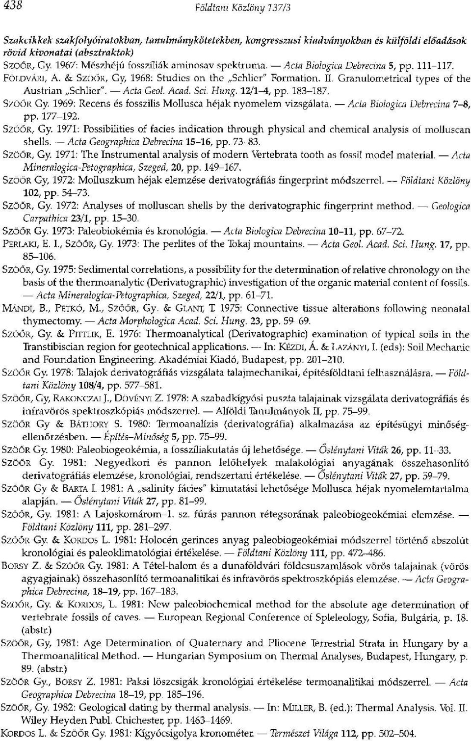 Granulometrical types of the Austrian Schlier". Acta Geol. Acad. Sci. Hung. 12/1-4, pp. 183-187. SZÖŐR Gy. 1969: Recens és fosszilis Mollusca héjak nyomelem vizsgálata.