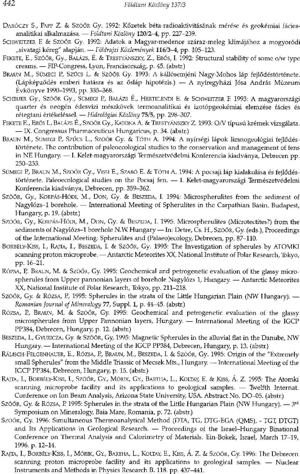 & TRESTYÁNSZKY, Z., ERŐS, I. 1992: Structural stability of somé o/w type creams. FlP-Congress, Lyon, Franciaország, p. 45. (abstr.) BRAUN M., SÜMEGI E, SZŰCS L. & SZÖŐR Gy.