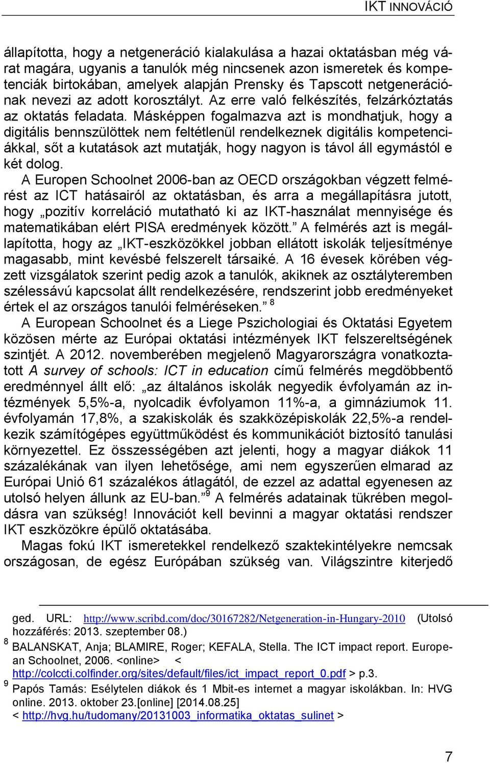 Másképpen fogalmazva azt is mondhatjuk, hogy a digitális bennszülöttek nem feltétlenül rendelkeznek digitális kompetenciákkal, sőt a kutatások azt mutatják, hogy nagyon is távol áll egymástól e két