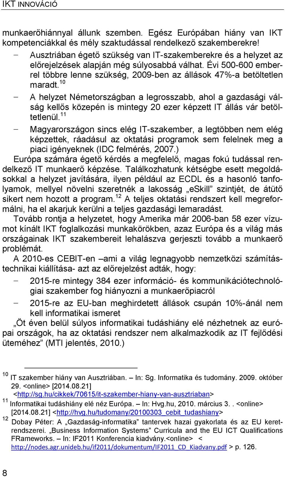 10 A helyzet Németországban a legrosszabb, ahol a gazdasági válság kellős közepén is mintegy 20 ezer képzett IT állás vár betöltetlenül.