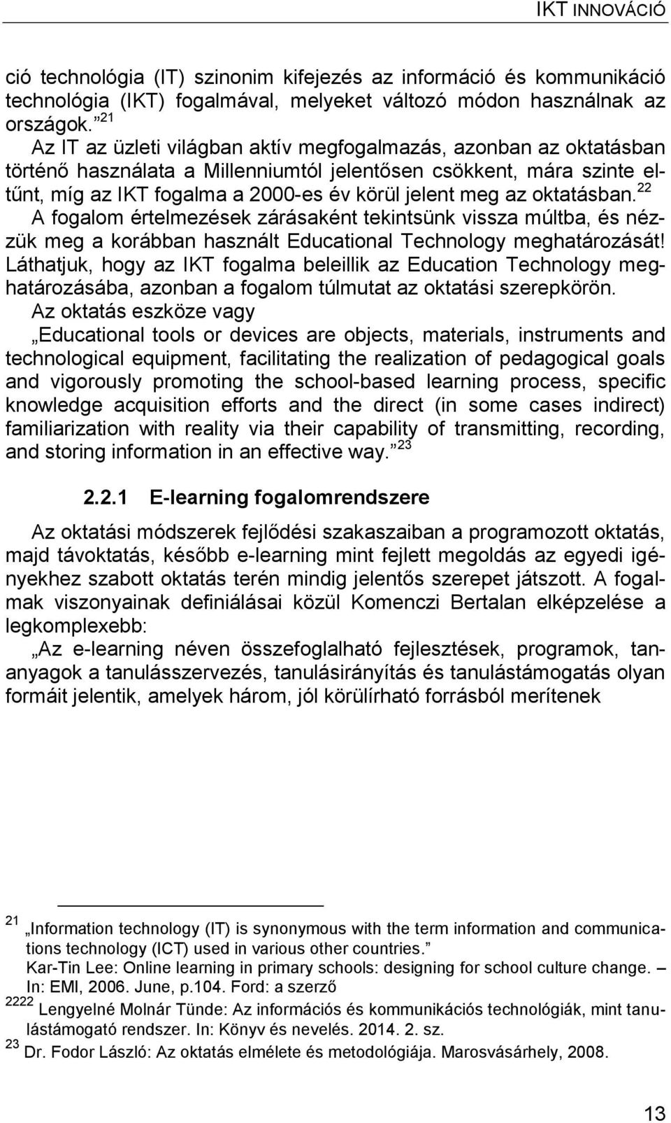 oktatásban. 22 A fogalom értelmezések zárásaként tekintsünk vissza múltba, és nézzük meg a korábban használt Educational Technology meghatározását!