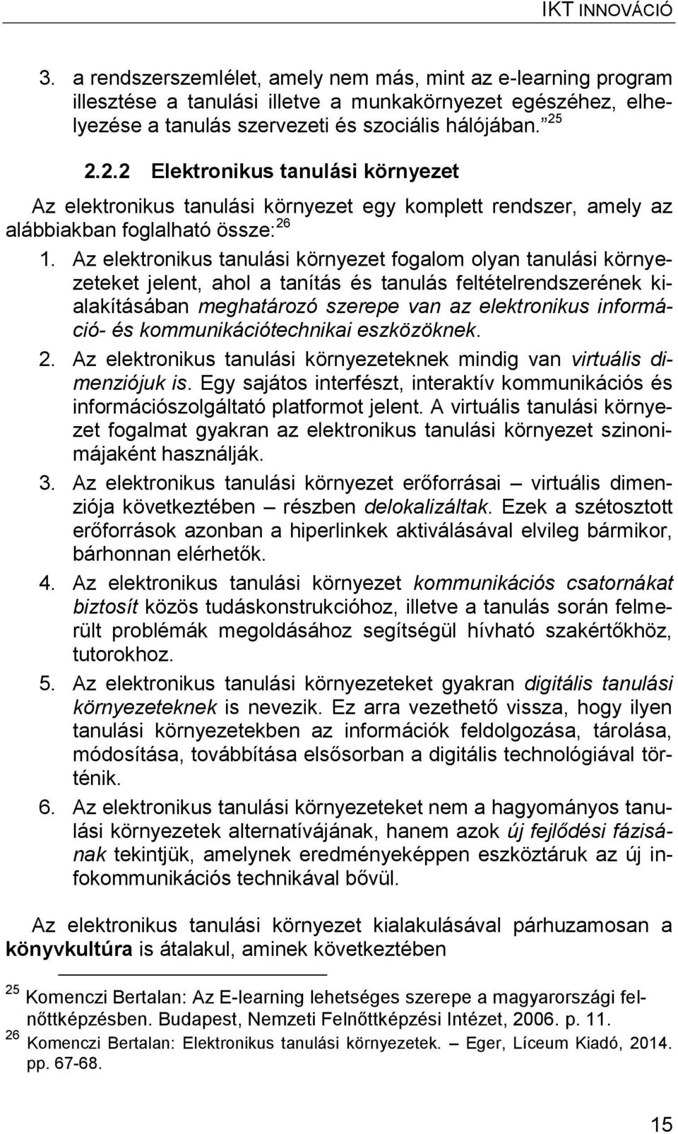 Az elektronikus tanulási környezet fogalom olyan tanulási környezeteket jelent, ahol a tanítás és tanulás feltételrendszerének kialakításában meghatározó szerepe van az elektronikus információ- és