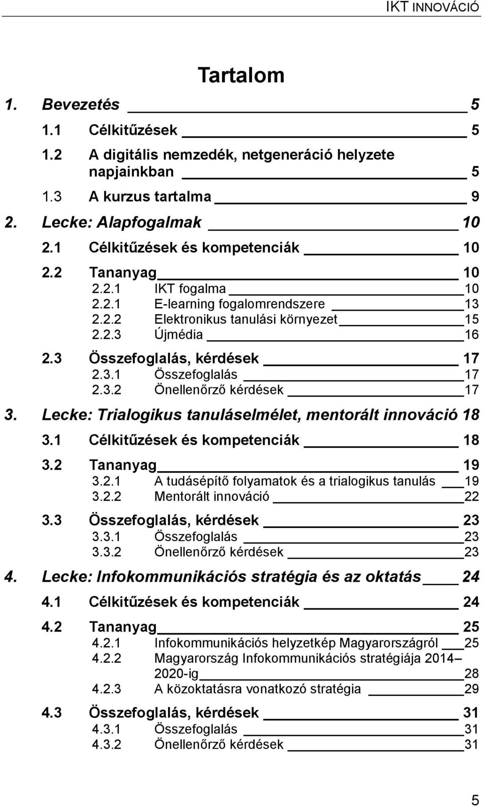 Lecke: Trialogikus tanuláselmélet, mentorált innováció 18 3.1 Célkitűzések és kompetenciák 18 3.2 Tananyag 19 3.2.1 A tudásépítő folyamatok és a trialogikus tanulás 19 3.2.2 Mentorált innováció 22 3.