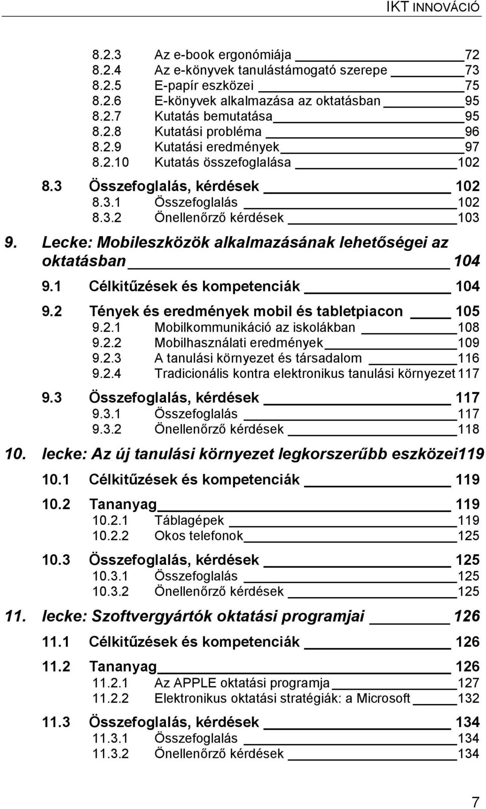 Lecke: Mobileszközök alkalmazásának lehetőségei az oktatásban 104 9.1 Célkitűzések és kompetenciák 104 9.2 Tények és eredmények mobil és tabletpiacon 105 9.2.1 Mobilkommunikáció az iskolákban 108 9.2.2 Mobilhasználati eredmények 109 9.