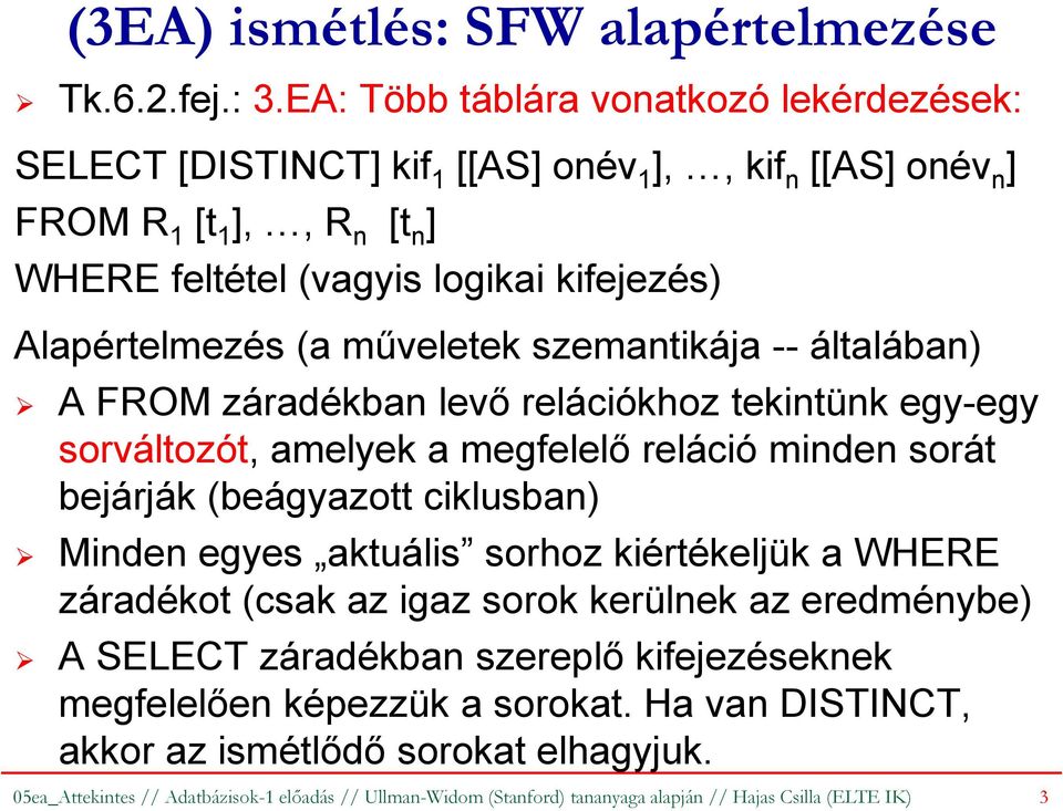 műveletek szemantikája -- általában) A FROM záradékban levő relációkhoz tekintünk egy-egy sorváltozót, amelyek a megfelelő reláció minden sorát bejárják (beágyazott ciklusban) Minden egyes