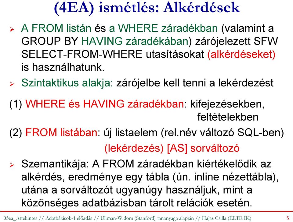 név változó SQL-ben) (lekérdezés) [AS] sorváltozó Szemantikája: A FROM záradékban kiértékelődik az alkérdés, eredménye egy tábla (ún.