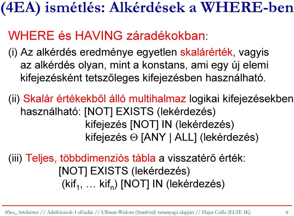 (ii) Skalár értékekből álló multihalmaz logikai kifejezésekben használható: [NOT] EXISTS (lekérdezés) kifejezés [NOT] IN (lekérdezés) kifejezés Θ [ANY ALL]