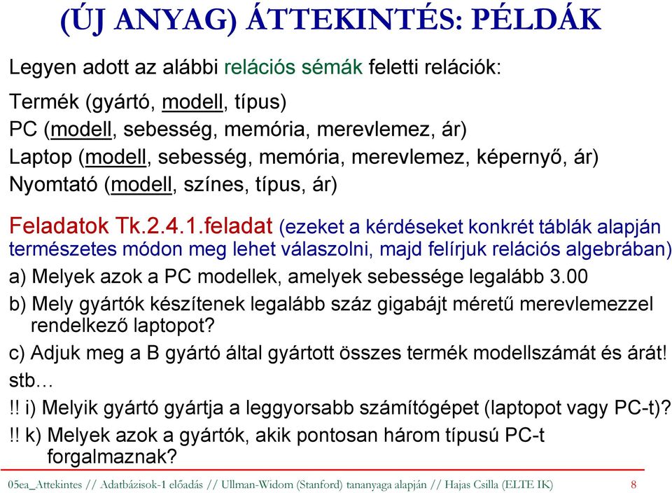 feladat (ezeket a kérdéseket konkrét táblák alapján természetes módon meg lehet válaszolni, majd felírjuk relációs algebrában) a) Melyek azok a PC modellek, amelyek sebessége legalább 3.