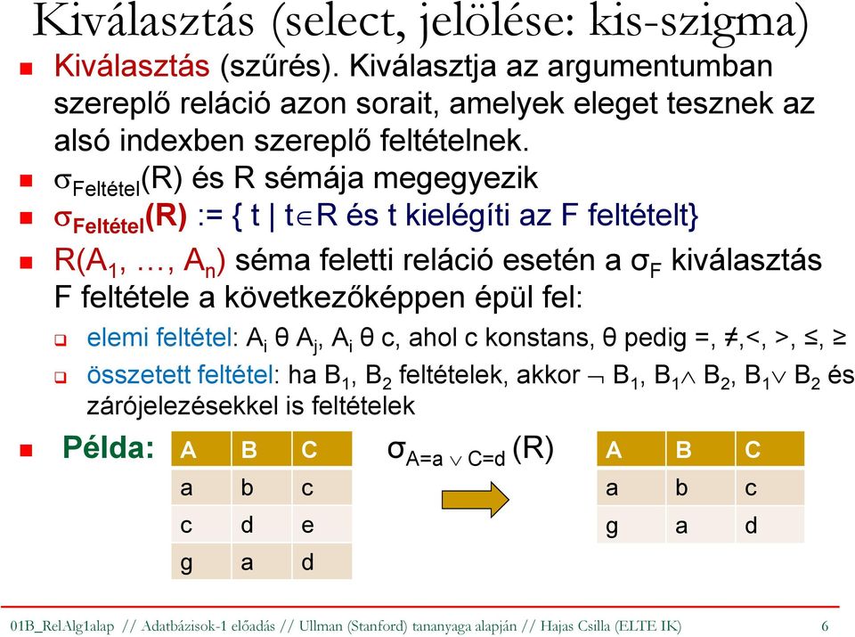 σ Feltétel (R) és R sémája megegyezik σ Feltétel (R):= { t t R és t kielégíti az F feltételt} R(A 1,, A n ) séma feletti reláció esetén a σ F kiválasztás F feltétele a