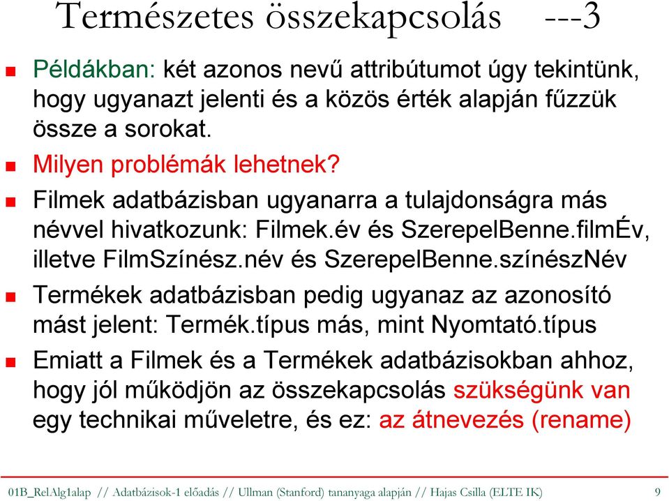 színészNév Termékek adatbázisban pedig ugyanaz az azonosító mást jelent: Termék.típus más, mint Nyomtató.