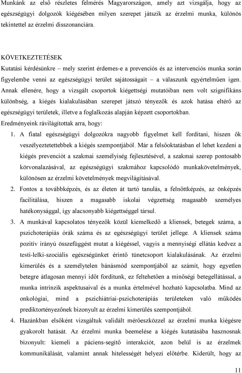 KÖVETKEZTETÉSEK Kutatási kérdésünkre mely szerint érdemes-e a prevenciós és az intervenciós munka során figyelembe venni az egészségügyi terület sajátosságait a válaszunk egyértelműen igen.