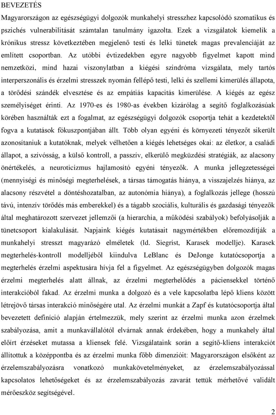 Az utóbbi évtizedekben egyre nagyobb figyelmet kapott mind nemzetközi, mind hazai viszonylatban a kiégési szindróma vizsgálata, mely tartós interperszonális és érzelmi stresszek nyomán fellépő testi,