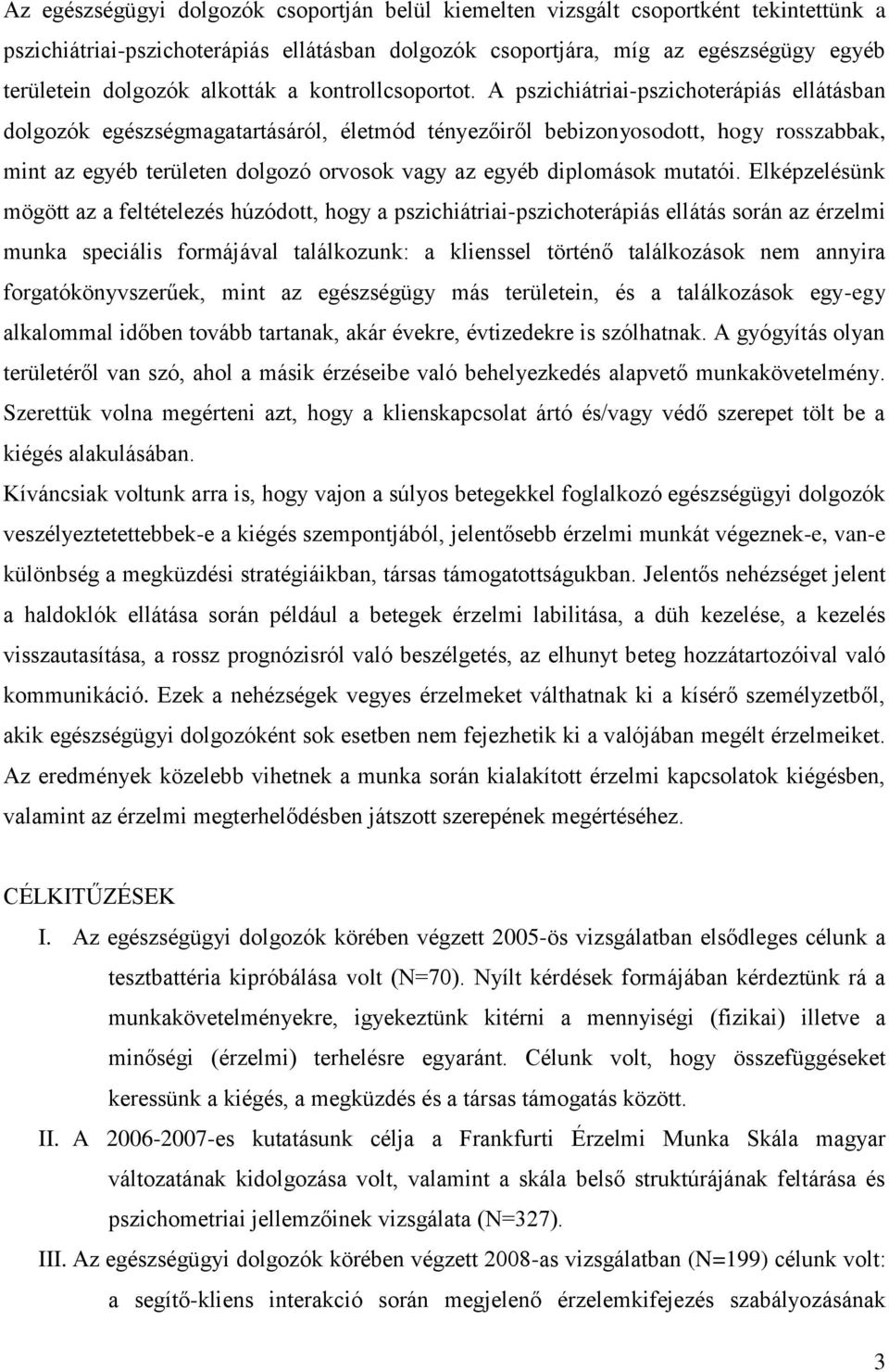 A pszichiátriai-pszichoterápiás ellátásban dolgozók egészségmagatartásáról, életmód tényezőiről bebizonyosodott, hogy rosszabbak, mint az egyéb területen dolgozó orvosok vagy az egyéb diplomások