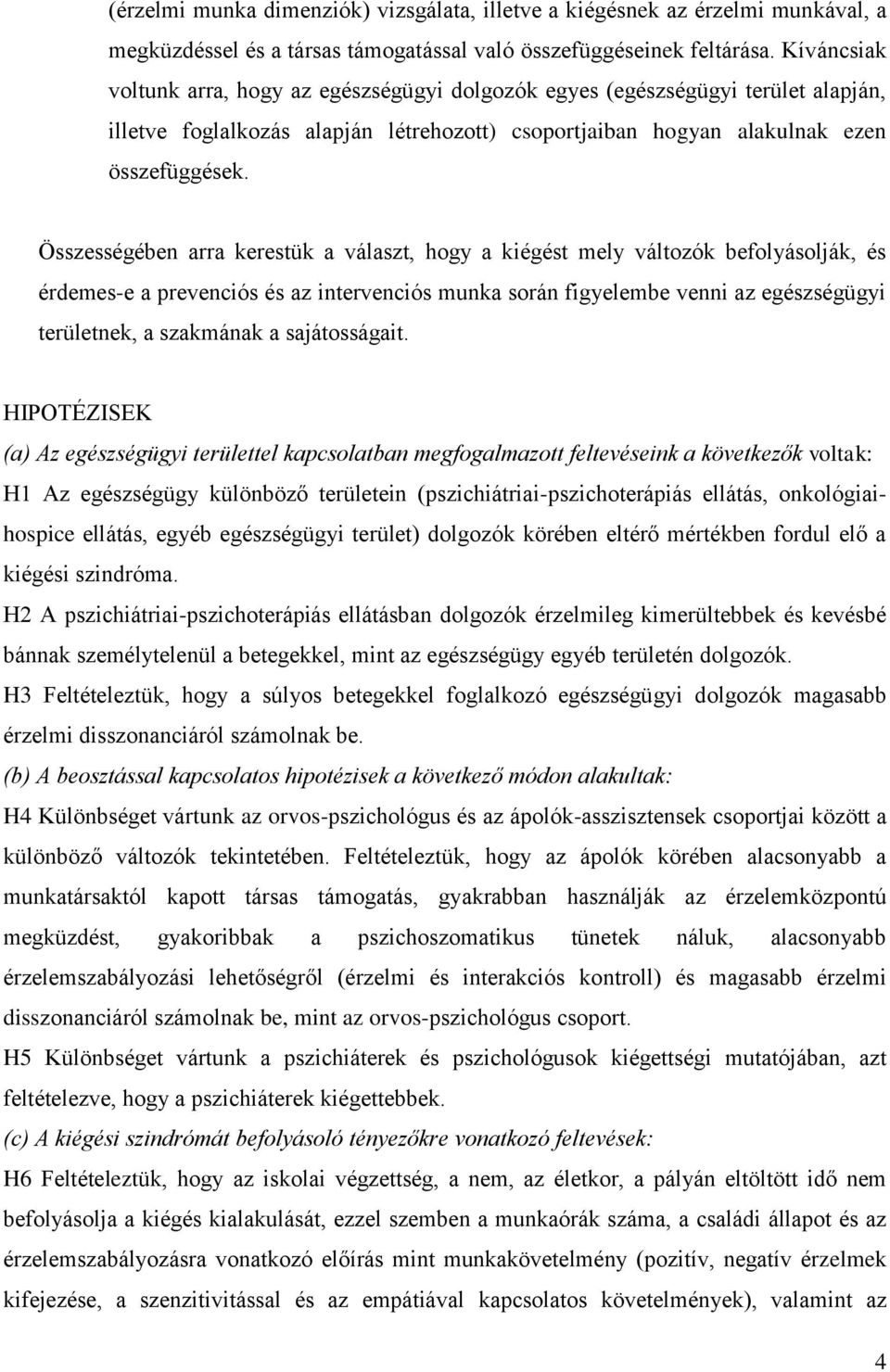 Összességében arra kerestük a választ, hogy a kiégést mely változók befolyásolják, és érdemes-e a prevenciós és az intervenciós munka során figyelembe venni az egészségügyi területnek, a szakmának a