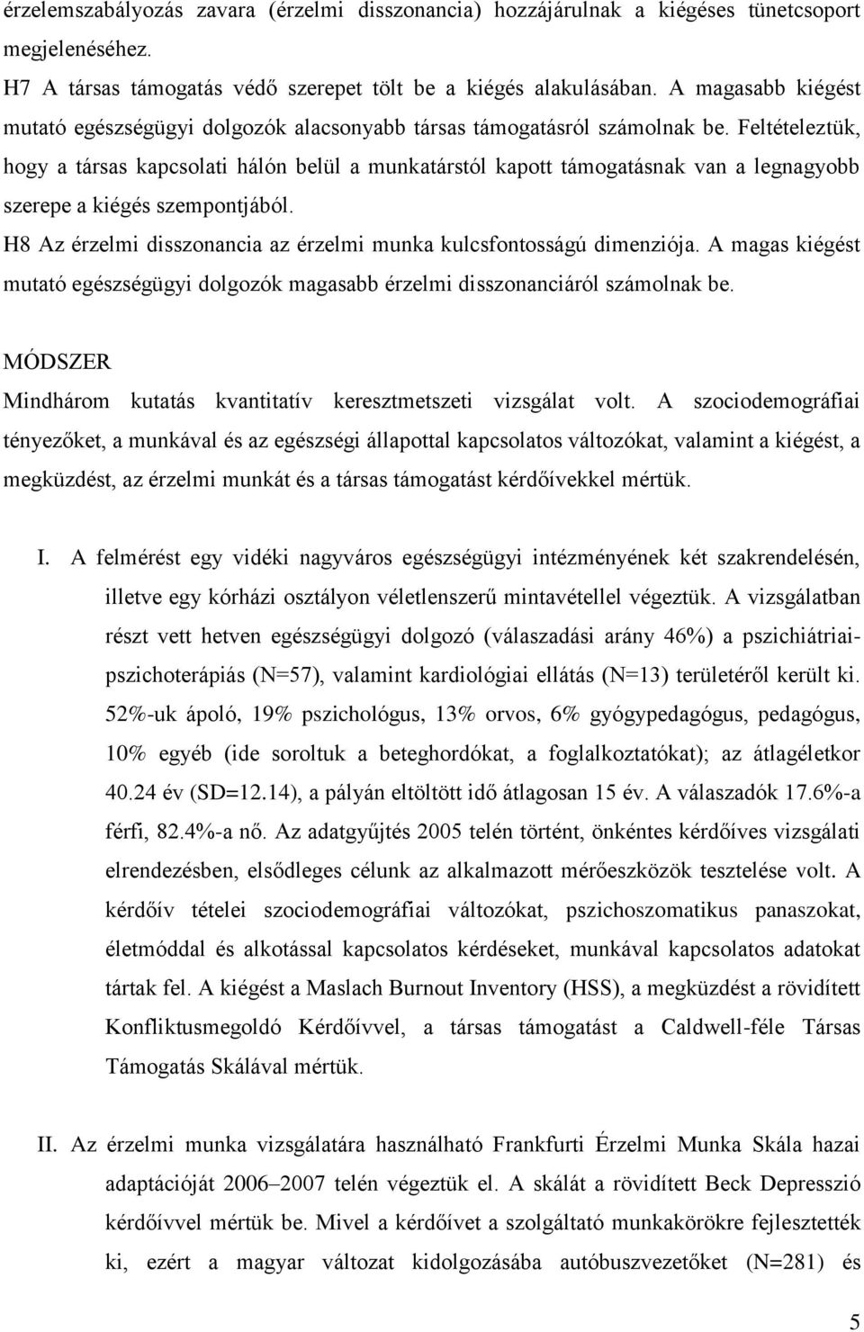 Feltételeztük, hogy a társas kapcsolati hálón belül a munkatárstól kapott támogatásnak van a legnagyobb szerepe a kiégés szempontjából.