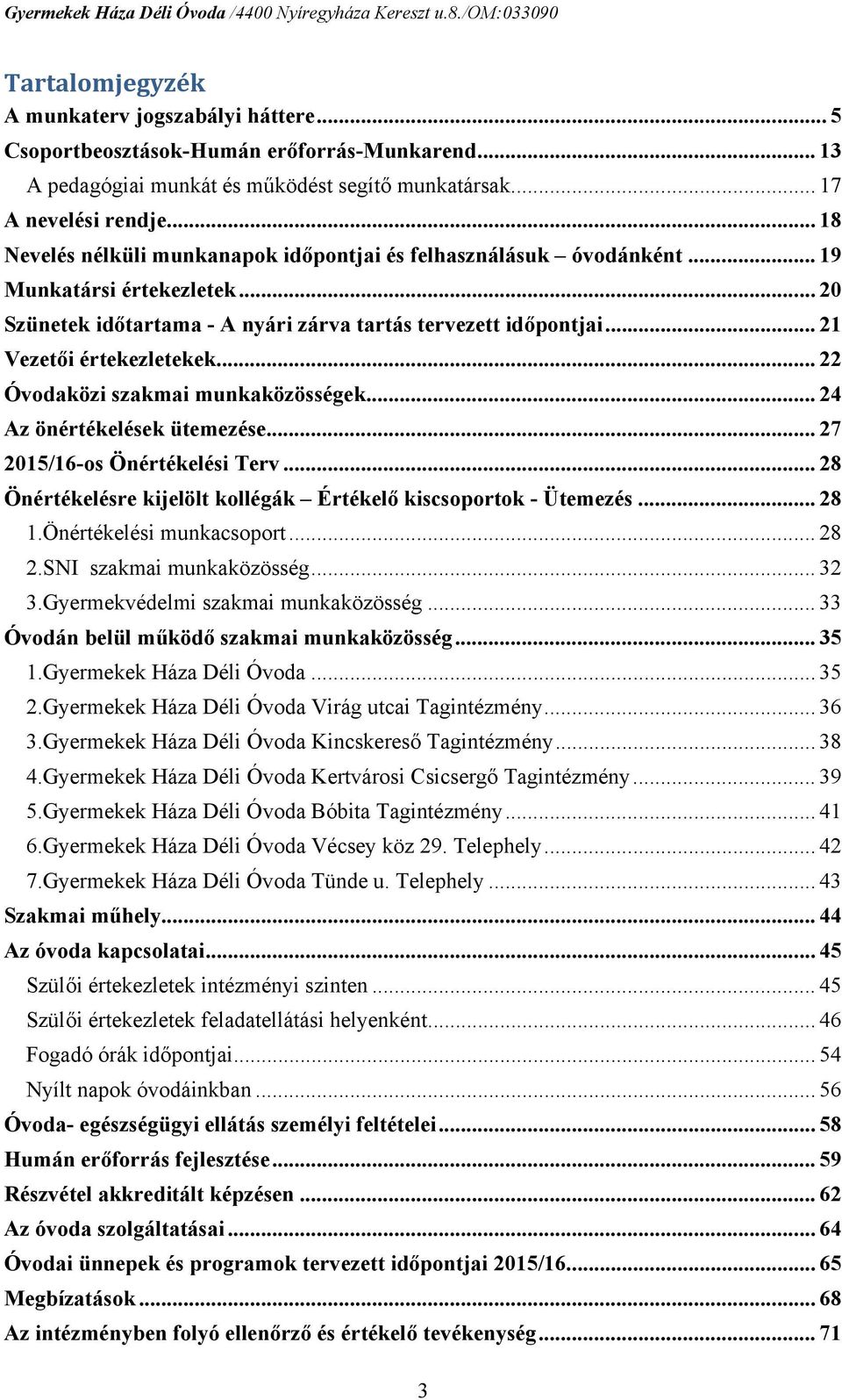 .. 22 Óvodaközi szakmai munkaközösségek... 24 Az önértékelések ütemezése... 27 2015/16-os Önértékelési Terv... 28 Önértékelésre kijelölt kollégák Értékelő kiscsoportok - Ütemezés... 28 1.