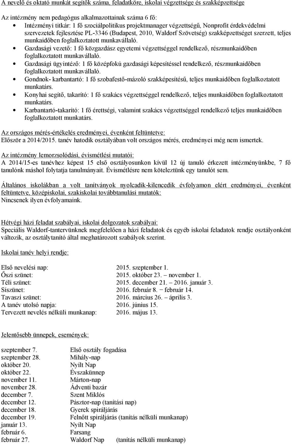 Gazdasági vezető: 1 fő közgazdász egyetemi végzettséggel rendelkező, részmunkaidőben foglalkoztatott munkavállaló.