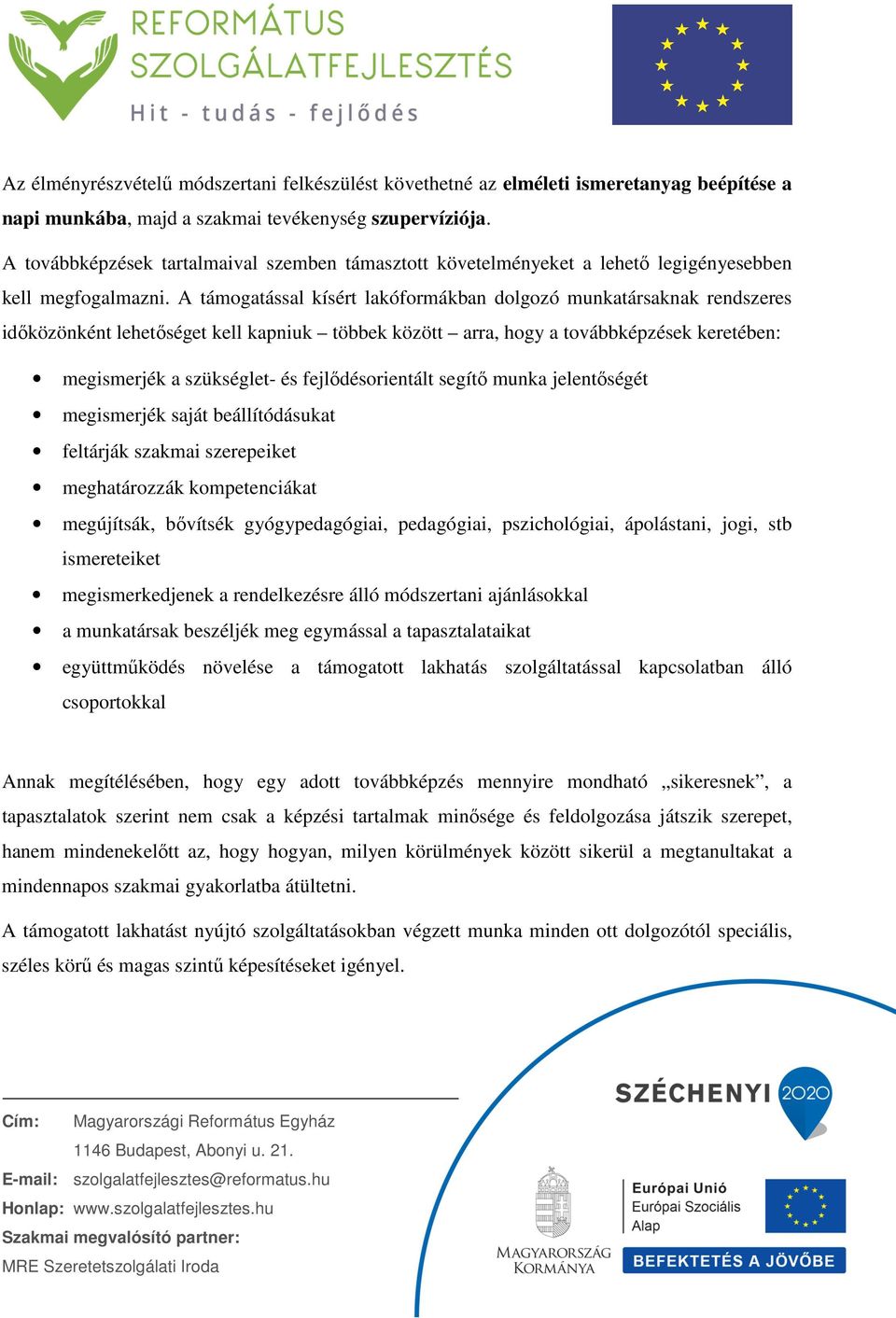 A támogatással kísért lakóformákban dolgozó munkatársaknak rendszeres időközönként lehetőséget kell kapniuk többek között arra, hogy a továbbképzések keretében: megismerjék a szükséglet- és