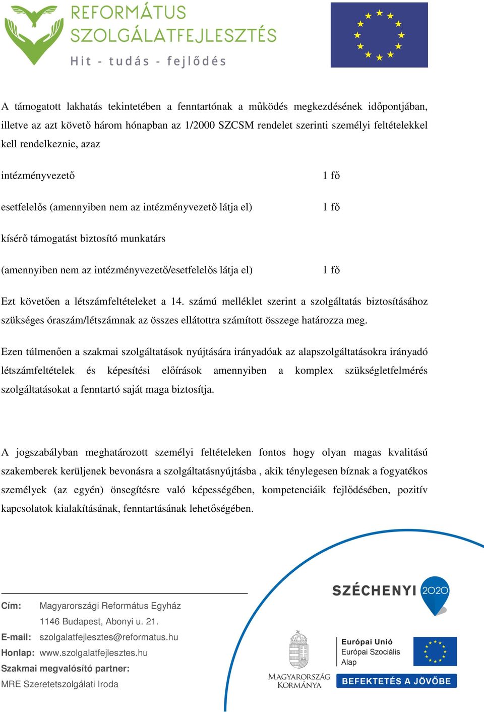 fő Ezt követően a létszámfeltételeket a 14. számú melléklet szerint a szolgáltatás biztosításához szükséges óraszám/létszámnak az összes ellátottra számított összege határozza meg.