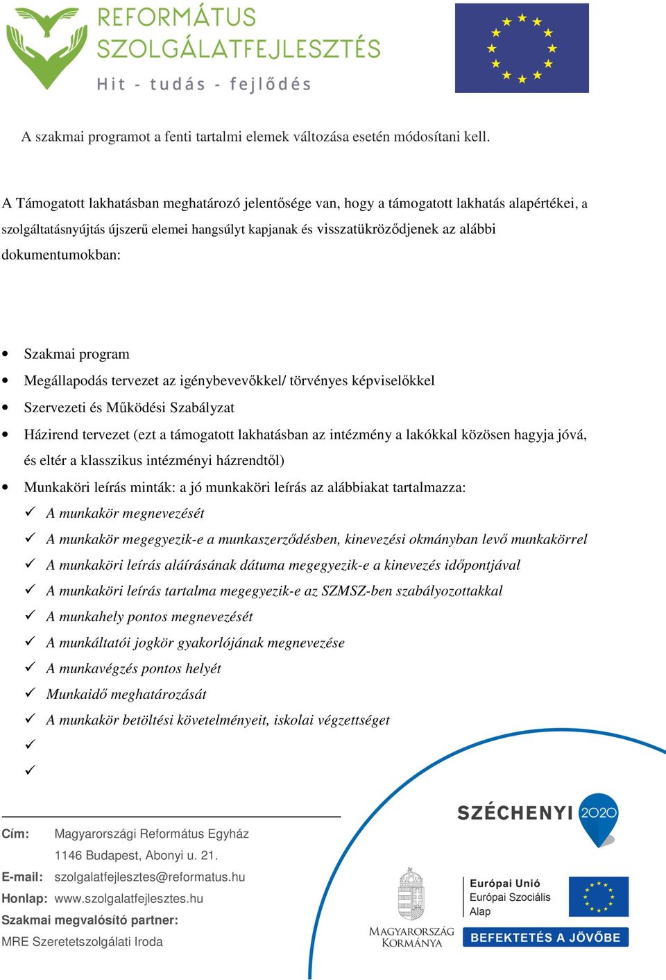 Szakmai program Megállapodás tervezet az igénybevevőkkel/ törvényes képviselőkkel Szervezeti és Működési Szabályzat Házirend tervezet (ezt a támogatott lakhatásban az intézmény a lakókkal közösen