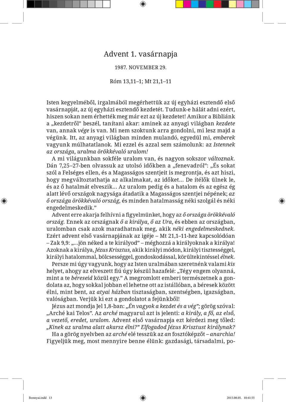 Mi nem szoktunk arra gondolni, mi lesz majd a végünk. Itt, az anyagi világban minden mulandó, egyedül mi, emberek vagyunk múlhatatlanok.