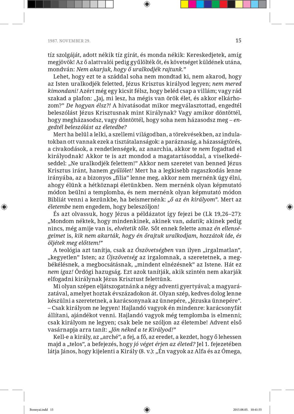 Lehet, hogy ezt te a száddal soha nem mondtad ki, nem akarod, hogy az Isten uralkodjék feletted, Jézus Krisztus királyod legyen; nem mered kimondani!