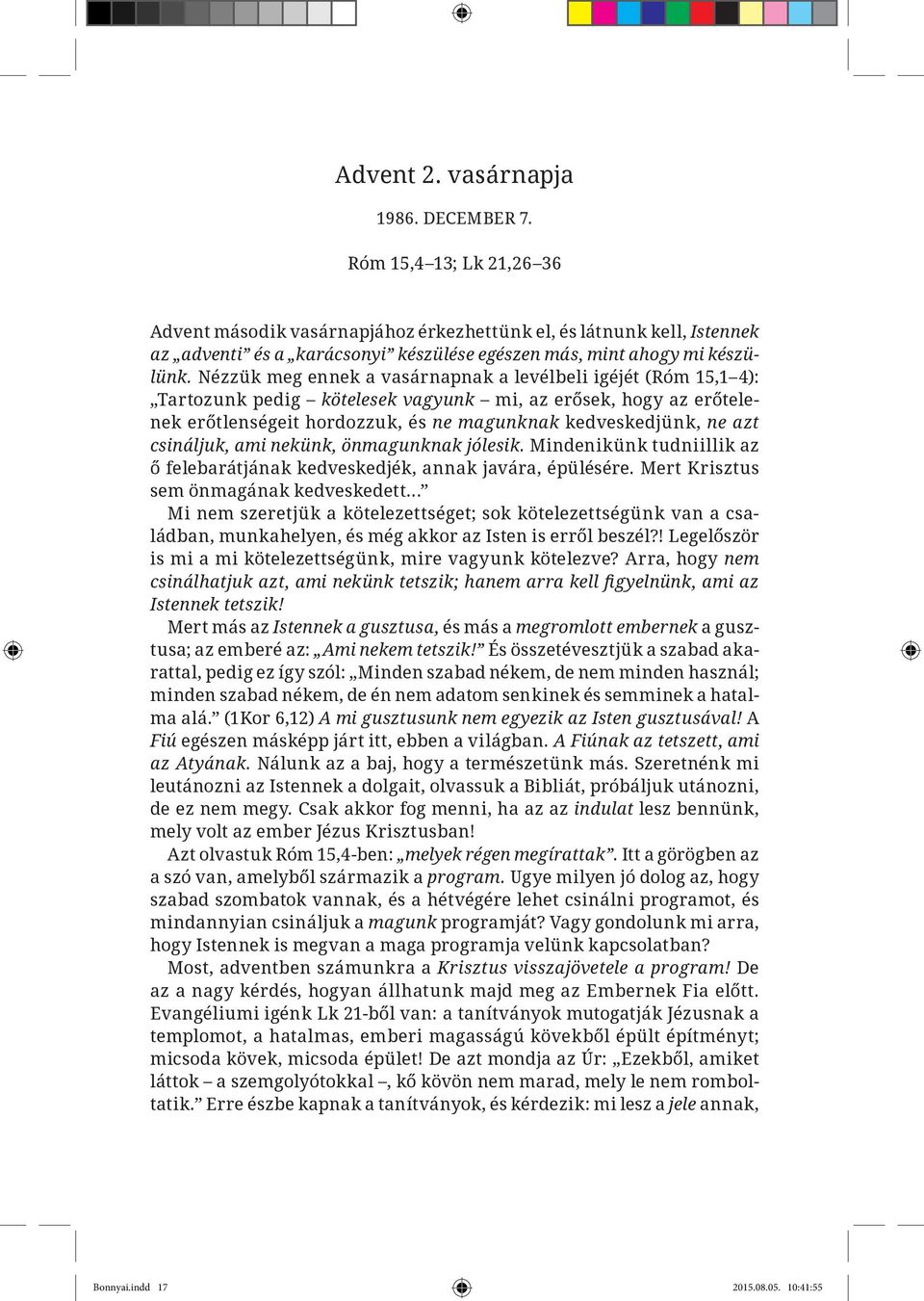 Nézzük meg ennek a vasárnapnak a levélbeli igéjét (Róm 15,1 4): Tartozunk pedig kötelesek vagyunk mi, az erősek, hogy az erőtelenek erőtlenségeit hordozzuk, és ne magunknak kedveskedjünk, ne azt