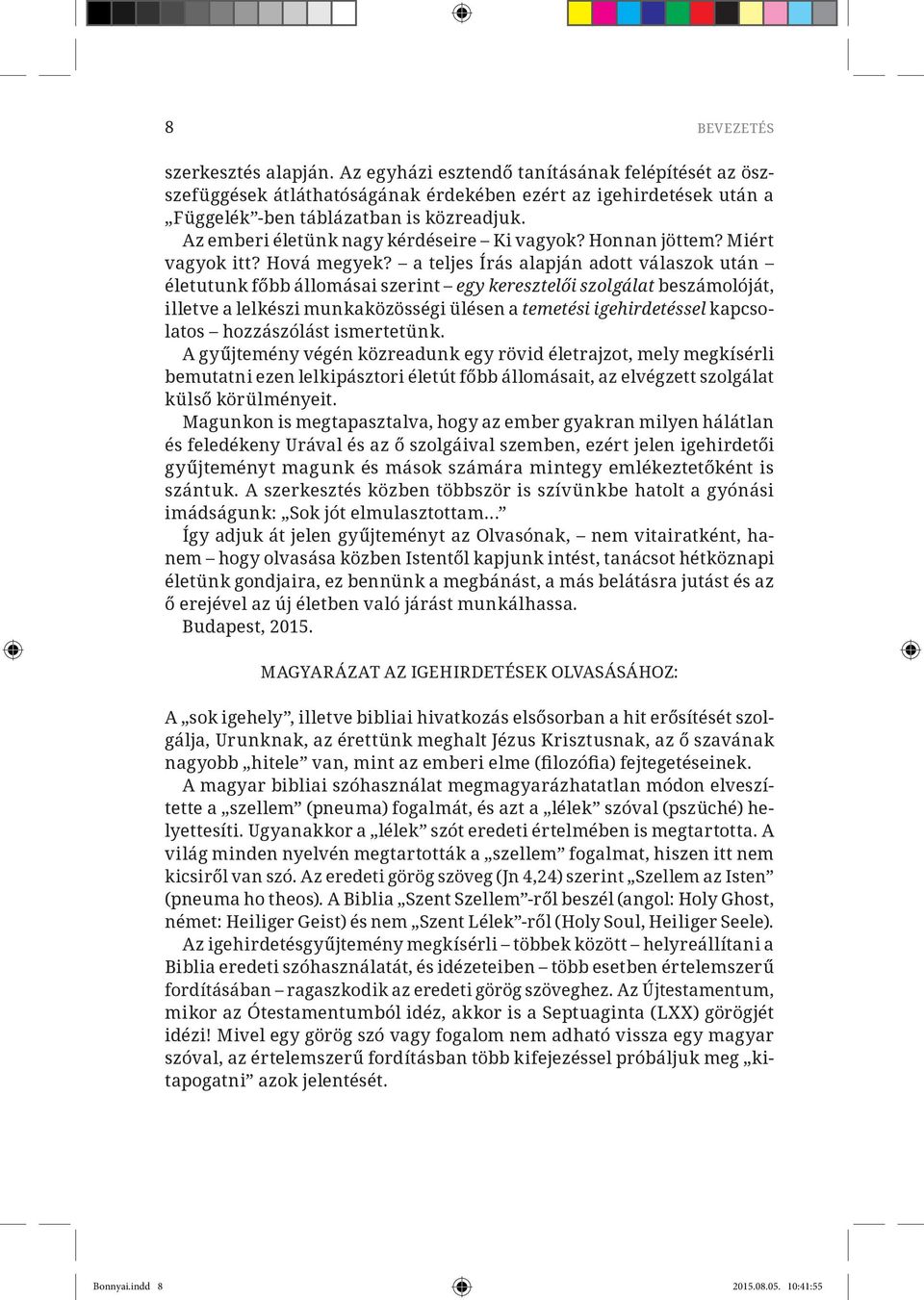 a teljes Írás alapján adott válaszok után életutunk főbb állomásai szerint egy keresztelői szolgálat beszámolóját, illetve a lelkészi munkaközösségi ülésen a temetési igehirdetéssel kapcsolatos