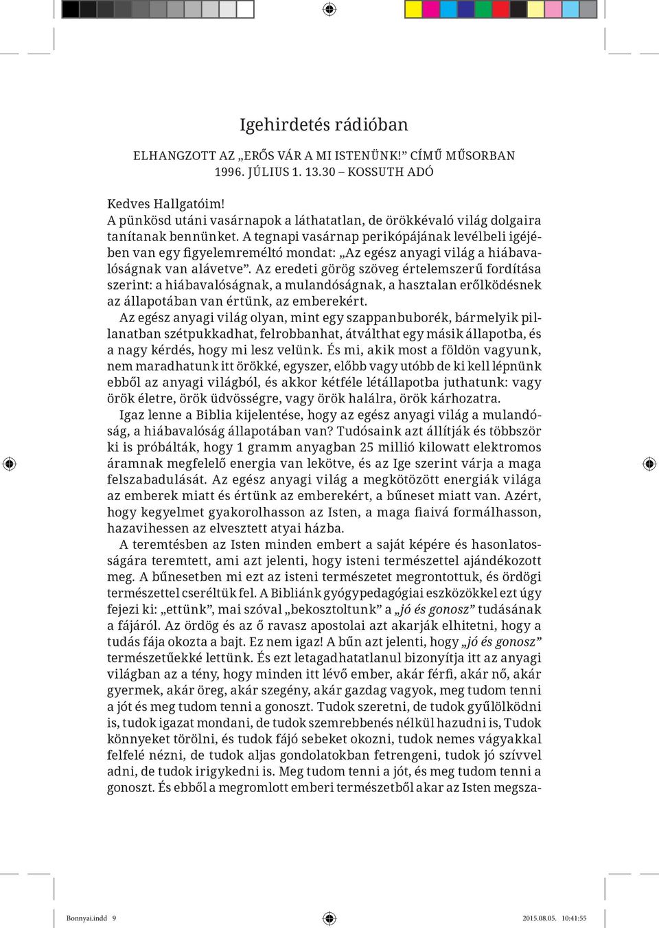 A tegnapi vasárnap perikópájának levélbeli igéjében van egy figyelemreméltó mondat: Az egész anyagi világ a hiábavalóságnak van alávetve.