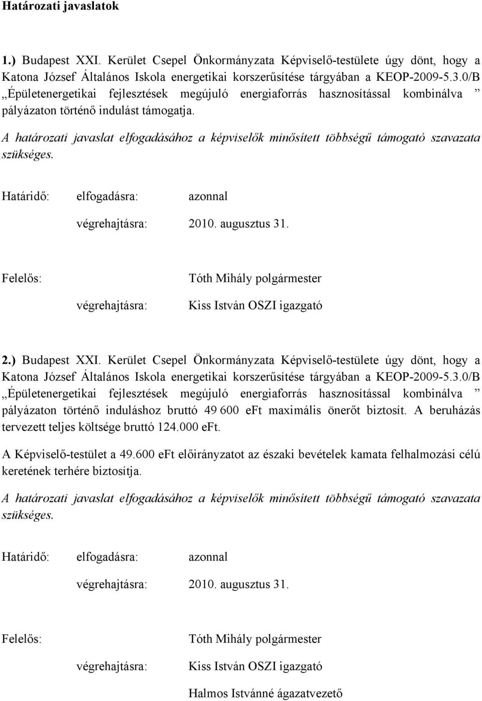 Kerület Csepel Önkormányzata Képviselő-testülete úgy dönt, hogy a pályázaton történő induláshoz bruttó 49 600 eft maximális önerőt