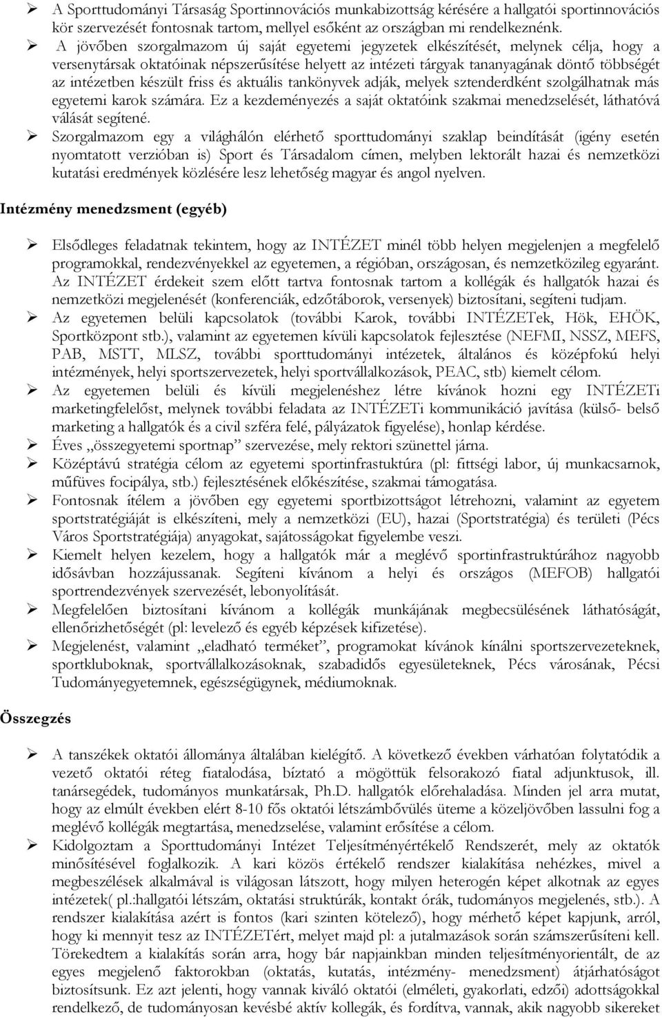 készült friss és aktuális tankönyvek adják, melyek sztenderdként szolgálhatnak más egyetemi karok számára. Ez a kezdeményezés a saját oktatóink szakmai menedzselését, láthatóvá válását segítené.