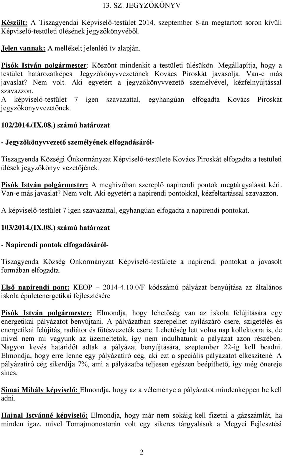 Jegyzőkönyvvezetőnek Kovács Piroskát javasolja. Van-e más javaslat? Nem volt. Aki egyetért a jegyzőkönyvvezető személyével, kézfelnyújtással szavazzon.