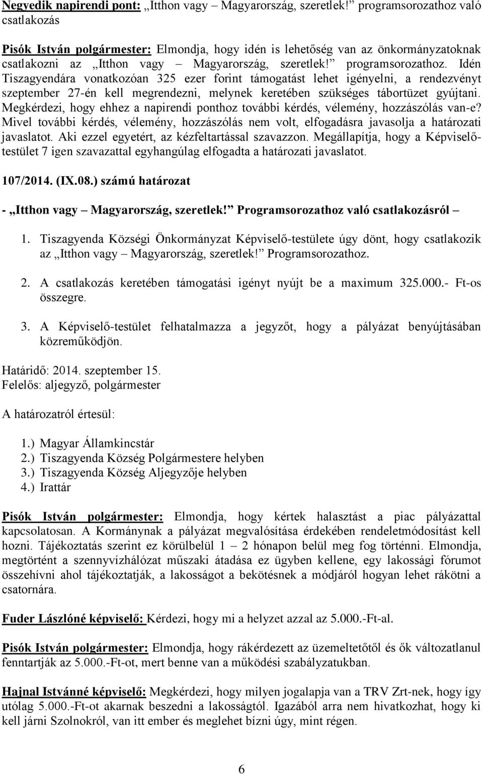 Idén Tiszagyendára vonatkozóan 325 ezer forint támogatást lehet igényelni, a rendezvényt szeptember 27-én kell megrendezni, melynek keretében szükséges tábortüzet gyújtani.