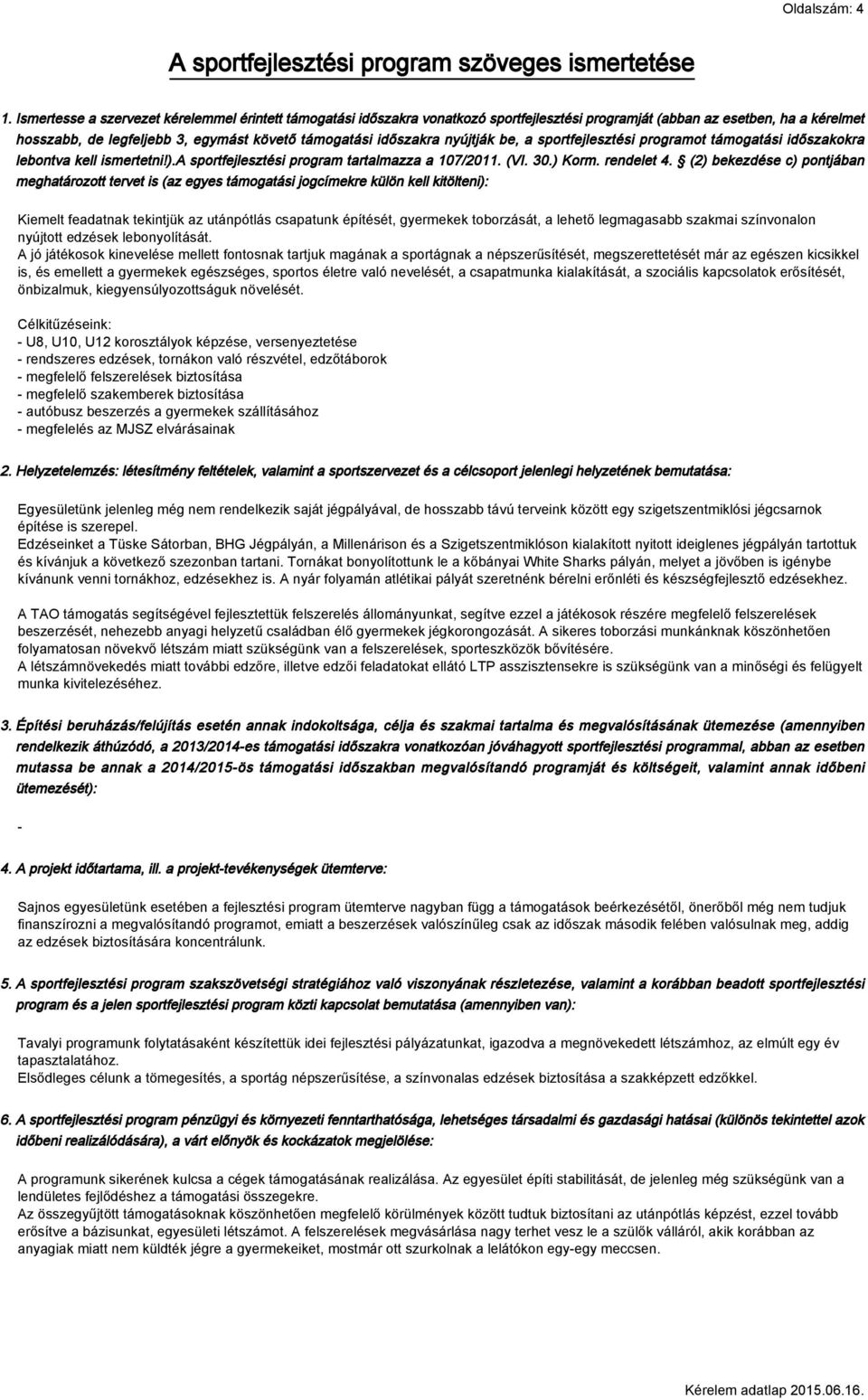 nyújtják be, a sportfejlesztési programot támogatási időszakokra lebontva kell ismertetni!).a sportfejlesztési program tartalmazza a 107/2011. (VI. 30.) Korm. rendelet 4.